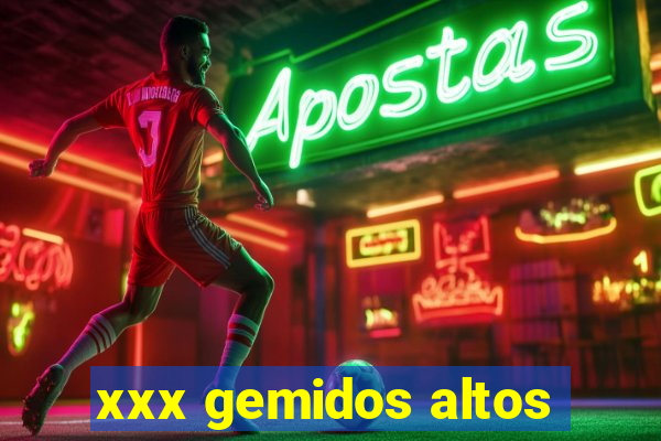 xxx gemidos altos